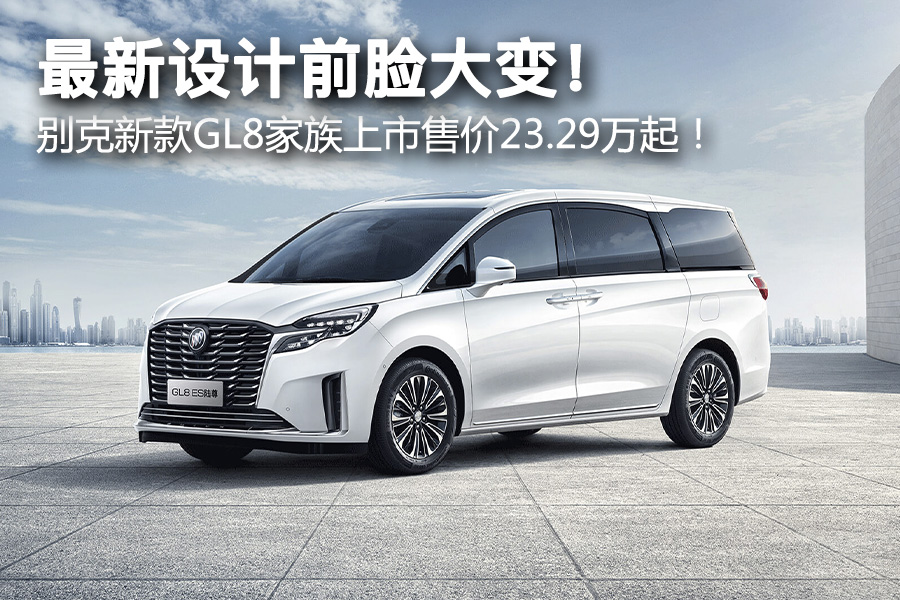 最新设计前脸大变！ 别克新款GL8家族上市售价23.29万起！