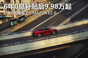 6年0息補貼后9.98萬起，“新E代彎道王”MAZDA EZ-6