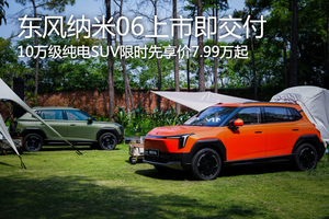 限時先享價7.99萬起 10萬級純電SUV東風納米06上市