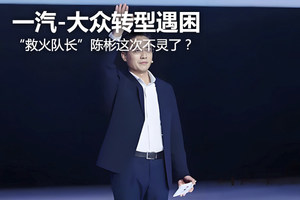 90后看老总：一汽-大众转型艰难，“救火队长”陈彬这次不灵了？