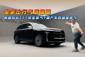 全家出行气质爆棚，奇瑞风云T11安全底气+国产车的诚意堆料