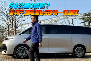 50公里0接管？ 吉利千里浩瀚H5珠海一镜到底