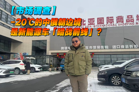 【市场调查】-20℃的中俄朝边境，是新能源车「暗战前线」？