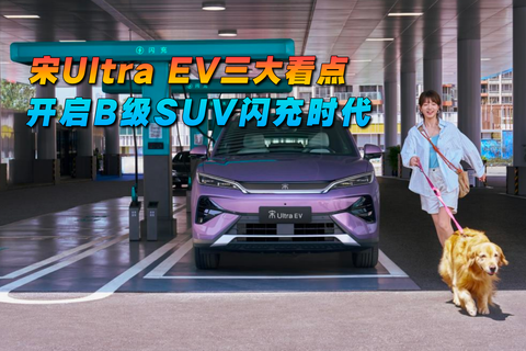 宋Ultra EV三大看点 开启B级SUV闪充时代