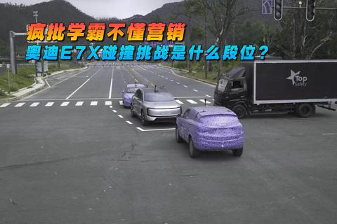 疯批学霸不懂营销 奥迪E7X碰撞挑战属于什么段位？