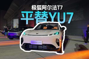 YU7平替 极狐阿尔法T7三大亮点全知道